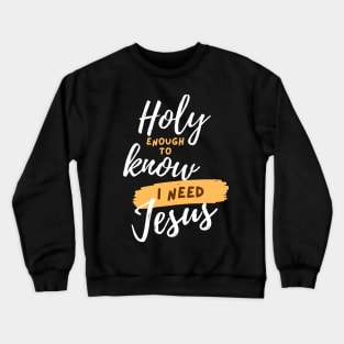 Holy Enough to Know I need Jesus Christian Crewneck Sweatshirt